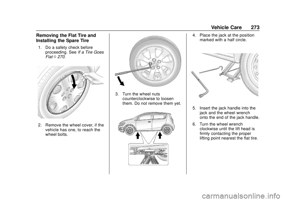 CHEVROLET SONIC 2018  Owners Manual Chevrolet Sonic Owner Manual (GMNA-Localizing-U.S./Canada-11373973) -
2018 - crc - 10/9/17
Vehicle Care 273
Removing the Flat Tire and
Installing the Spare Tire
1. Do a safety check beforeproceeding. 