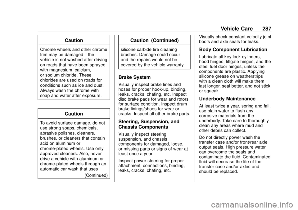 CHEVROLET SONIC 2018 Owners Manual Chevrolet Sonic Owner Manual (GMNA-Localizing-U.S./Canada-11373973) -
2018 - crc - 10/9/17
Vehicle Care 287
Caution
Chrome wheels and other chrome
trim may be damaged if the
vehicle is not washed afte CHEVROLET SONIC 2018 Owners Manual Chevrolet Sonic Owner Manual (GMNA-Localizing-U.S./Canada-11373973) -
2018 - crc - 10/9/17
Vehicle Care 287
Caution
Chrome wheels and other chrome
trim may be damaged if the
vehicle is not washed afte
