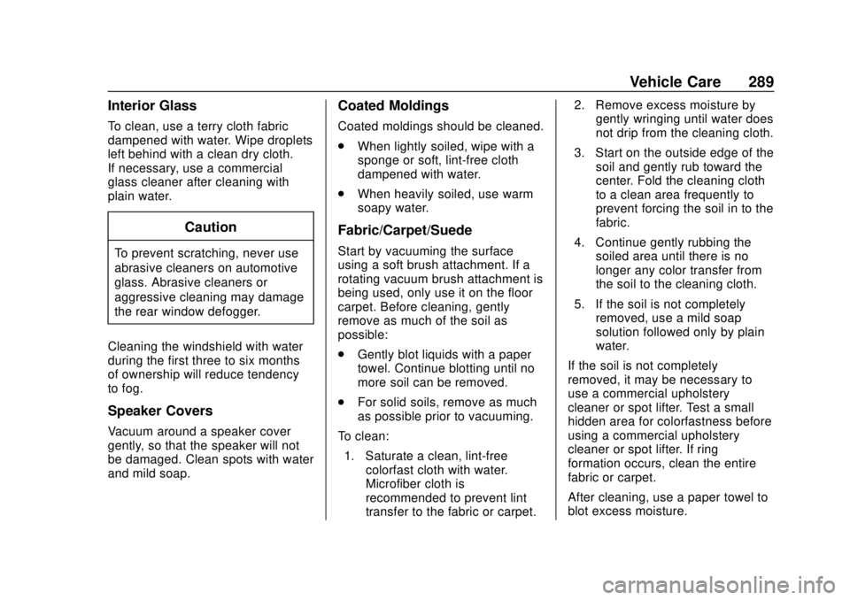 CHEVROLET SONIC 2018 Owners Manual Chevrolet Sonic Owner Manual (GMNA-Localizing-U.S./Canada-11373973) -
2018 - crc - 10/9/17
Vehicle Care 289
Interior Glass
To clean, use a terry cloth fabric
dampened with water. Wipe droplets
left be CHEVROLET SONIC 2018 Owners Manual Chevrolet Sonic Owner Manual (GMNA-Localizing-U.S./Canada-11373973) -
2018 - crc - 10/9/17
Vehicle Care 289
Interior Glass
To clean, use a terry cloth fabric
dampened with water. Wipe droplets
left be
