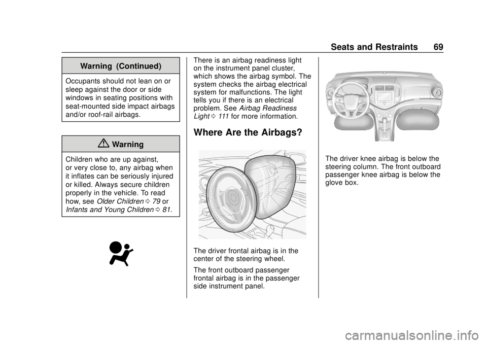 CHEVROLET SONIC 2018 Owners Manual Chevrolet Sonic Owner Manual (GMNA-Localizing-U.S./Canada-11373973) -
2018 - crc - 10/9/17
Seats and Restraints 69
Warning (Continued)
Occupants should not lean on or
sleep against the door or side
wi CHEVROLET SONIC 2018 Owners Manual Chevrolet Sonic Owner Manual (GMNA-Localizing-U.S./Canada-11373973) -
2018 - crc - 10/9/17
Seats and Restraints 69
Warning (Continued)
Occupants should not lean on or
sleep against the door or side
wi
