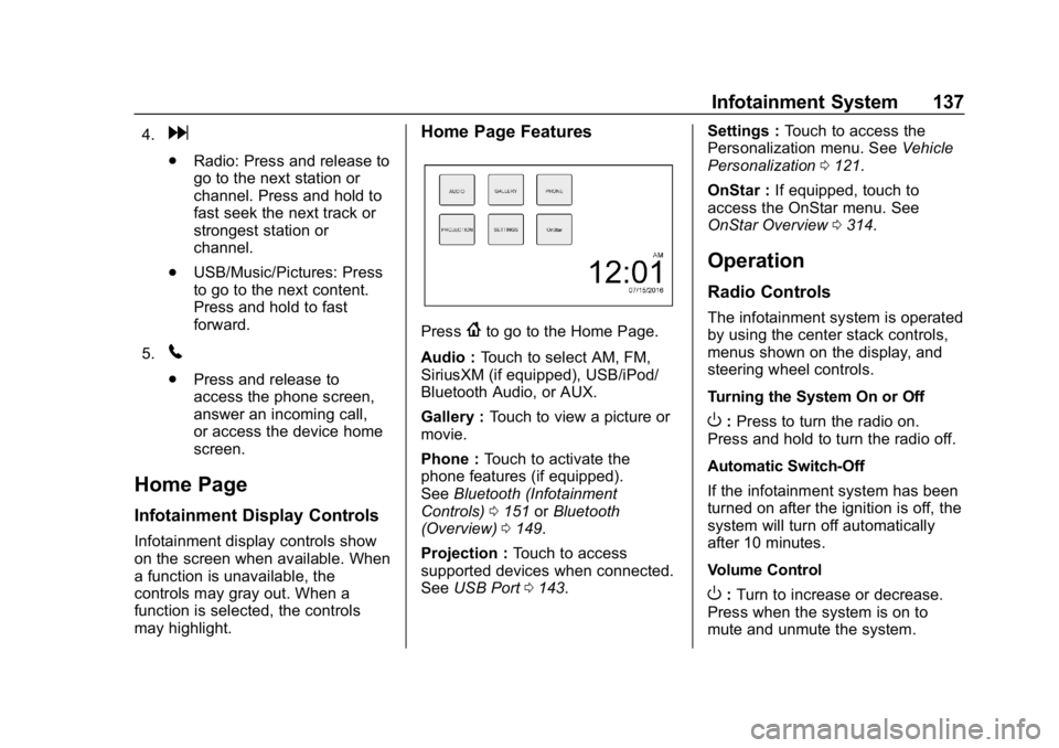 CHEVROLET SPARK 2018  Owners Manual Chevrolet Spark Owner Manual (GMNA-Localizing-U.S./Canada-11348464) -
2018 - crc - 9/19/17
Infotainment System 137
4.d
.Radio: Press and release to
go to the next station or
channel. Press and hold to