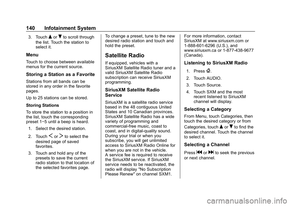 CHEVROLET SPARK 2018  Owners Manual Chevrolet Spark Owner Manual (GMNA-Localizing-U.S./Canada-11348464) -
2018 - crc - 9/19/17
140 Infotainment System
3. TouchQorRto scroll through
the list. Touch the station to
select it.
Menu
Touch to