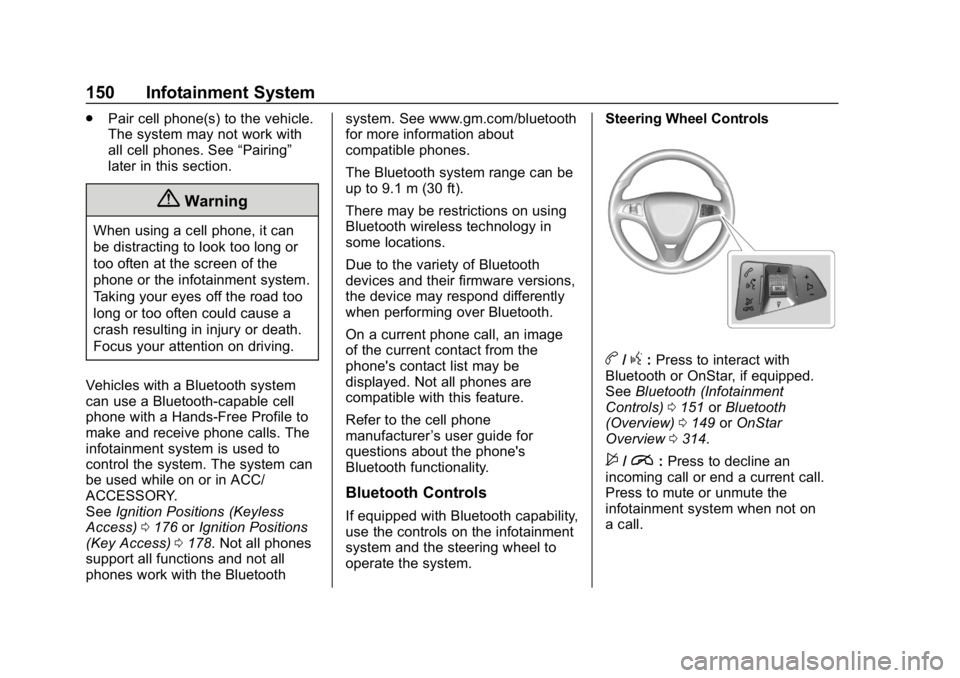 CHEVROLET SPARK 2018  Owners Manual Chevrolet Spark Owner Manual (GMNA-Localizing-U.S./Canada-11348464) -
2018 - crc - 9/19/17
150 Infotainment System
.Pair cell phone(s) to the vehicle.
The system may not work with
all cell phones. See