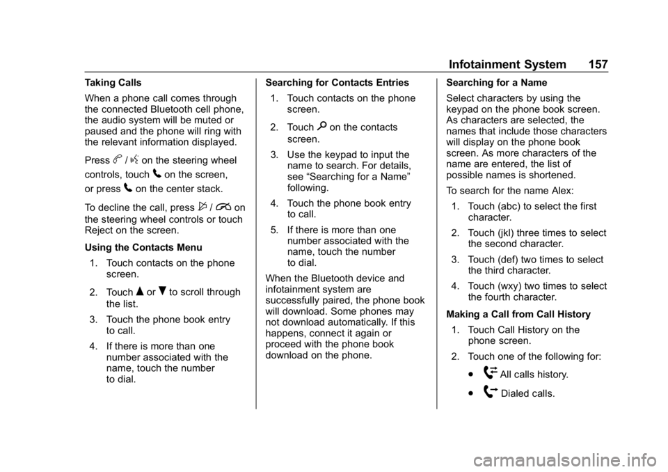 CHEVROLET SPARK 2018  Owners Manual Chevrolet Spark Owner Manual (GMNA-Localizing-U.S./Canada-11348464) -
2018 - crc - 9/19/17
Infotainment System 157
Taking Calls
When a phone call comes through
the connected Bluetooth cell phone,
the 