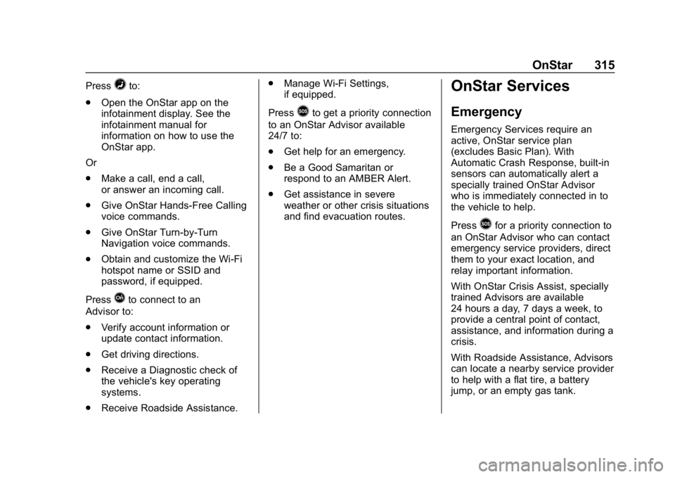 CHEVROLET SPARK 2018  Owners Manual Chevrolet Spark Owner Manual (GMNA-Localizing-U.S./Canada-11348464) -
2018 - crc - 9/19/17
OnStar 315
Press=to:
. Open the OnStar app on the
infotainment display. See the
infotainment manual for
infor