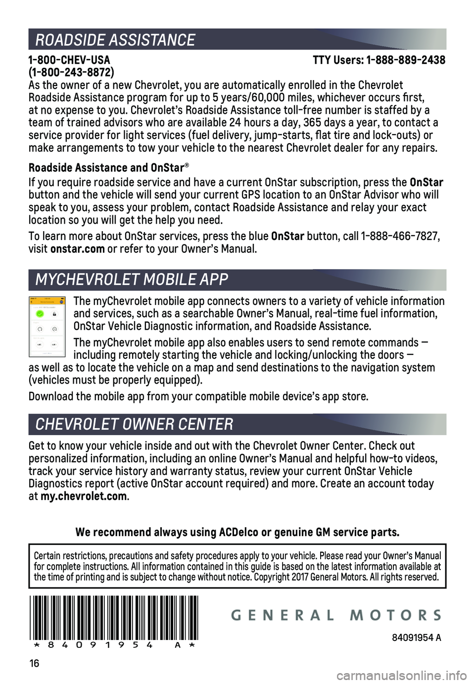 CHEVROLET SPARK 2018 Get To Know Guide 16
ROADSIDE ASSISTANCE
1-800-CHEV-USA TTY Users: 1-888-889-2438 (1-800-243-8872)As the owner of a new Chevrolet, you are automatically enrolled in the C\
hevro CHEVROLET SPARK 2018 Get To Know Guide 16
ROADSIDE ASSISTANCE
1-800-CHEV-USA TTY Users: 1-888-889-2438 (1-800-243-8872)As the owner of a new Chevrolet, you are automatically enrolled in the C\
hevro