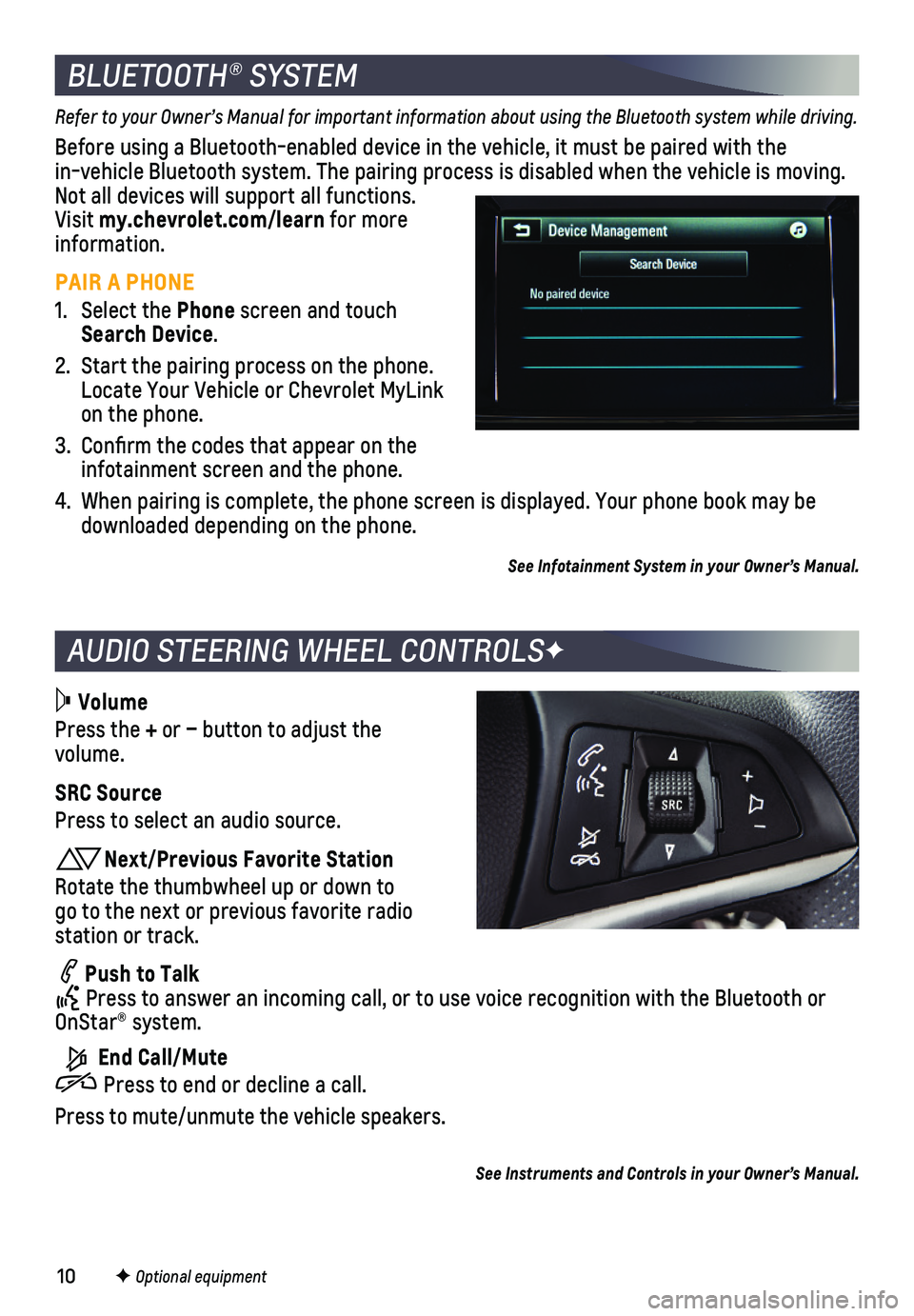 CHEVROLET SPARK 2018 Get To Know Guide 10
AUDIO STEERING WHEEL CONTROLSF
BLUETOOTH® SYSTEM
Refer to your Owner’s Manual for important information about using the Bluetooth system while driving.
Before using a Bluetooth-enabled device in CHEVROLET SPARK 2018 Get To Know Guide 10
AUDIO STEERING WHEEL CONTROLSF
BLUETOOTH® SYSTEM
Refer to your Owner’s Manual for important information about using the Bluetooth system while driving.
Before using a Bluetooth-enabled device in