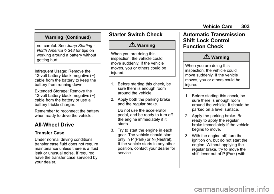 CHEVROLET TRAVERSE 2018  Owners Manual Chevrolet Traverse Owner Manual (GMNA-Localizing-U.S./Canada/Mexico-
10603118) - 2018 - CRC - 1/29/18
Vehicle Care 303
Warning (Continued)
not careful. SeeJump Starting -
North America 0348 for tips o