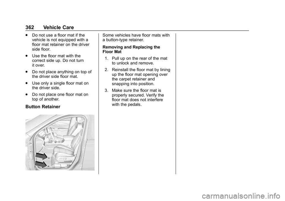 CHEVROLET TRAVERSE 2018  Owners Manual Chevrolet Traverse Owner Manual (GMNA-Localizing-U.S./Canada/Mexico-
10603118) - 2018 - CRC - 1/29/18
362 Vehicle Care
.Do not use a floor mat if the
vehicle is not equipped with a
floor mat retainer 
