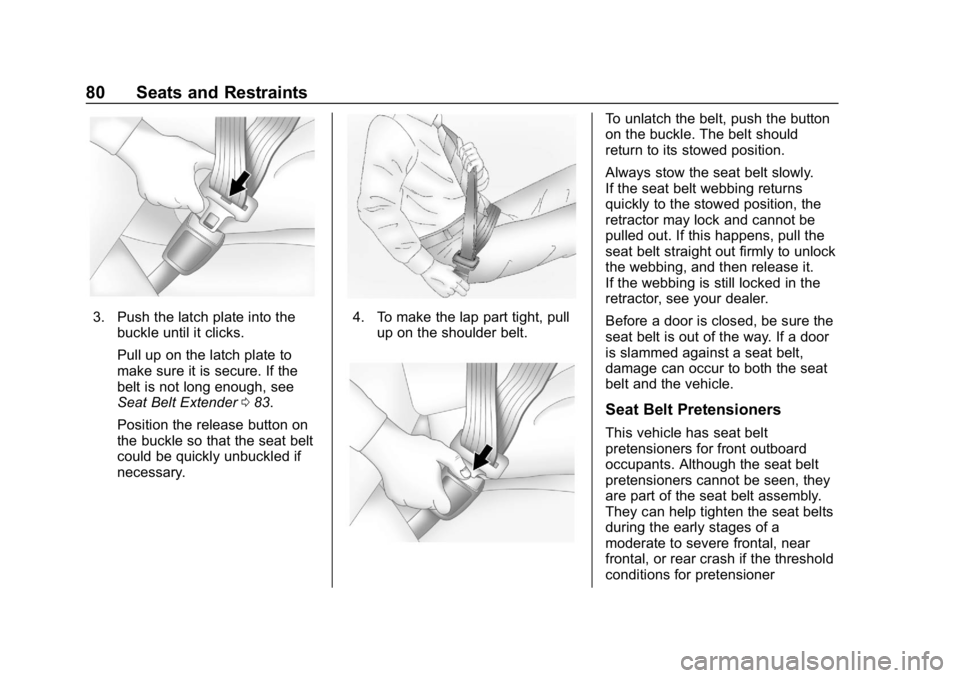 CHEVROLET TRAVERSE 2018 Owners Manual Chevrolet Traverse Owner Manual (GMNA-Localizing-U.S./Canada/Mexico-
10603118) - 2018 - CRC - 1/29/18
80 Seats and Restraints
3. Push the latch plate into thebuckle until it clicks.
Pull up on the lat CHEVROLET TRAVERSE 2018 Owners Manual Chevrolet Traverse Owner Manual (GMNA-Localizing-U.S./Canada/Mexico-
10603118) - 2018 - CRC - 1/29/18
80 Seats and Restraints
3. Push the latch plate into thebuckle until it clicks.
Pull up on the lat