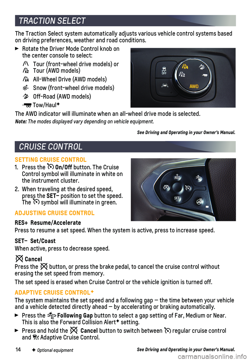 CHEVROLET TRAVERSE 2018 Get To Know Guide 14
SETTING CRUISE CONTROL
1. Press the On/Off button. The Cruise Control symbol will illuminate in white on the instrument cluster.
2. When traveling at the desired speed, press the SET– position CHEVROLET TRAVERSE 2018 Get To Know Guide 14
SETTING CRUISE CONTROL
1. Press the On/Off button. The Cruise Control symbol will illuminate in white on the instrument cluster.
2. When traveling at the desired speed, press the SET– position