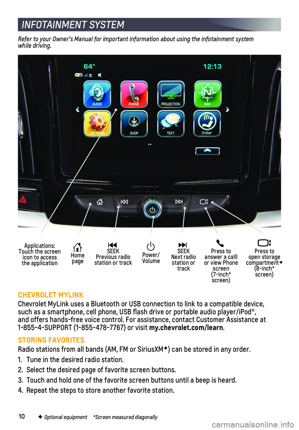 CHEVROLET TRAVERSE 2018 Get To Know Guide 10F Optional equipment *Screen measured diagonally
INFOTAINMENT SYSTEM
Applications: Touch the screen icon to access the application
Home page
SEEK Previous radio station or track
Press to ans CHEVROLET TRAVERSE 2018 Get To Know Guide 10F Optional equipment *Screen measured diagonally
INFOTAINMENT SYSTEM
Applications: Touch the screen icon to access the application
Home page
SEEK Previous radio station or track
Press to ans