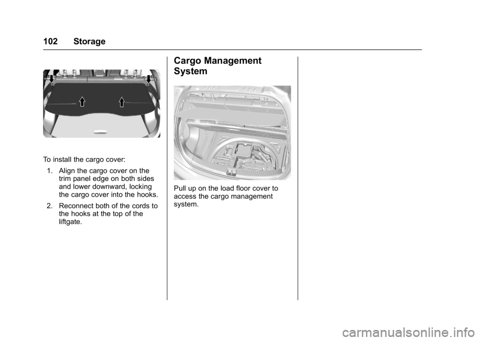 CHEVROLET BOLT EV 2017  Owners Manual Chevrolet Bolt EV Owner Manual (GMNA-Localizing-U.S./Canada/Mexico-
10122739) - 2017 - CRC - 10/3/16
102 Storage
To install the cargo cover:1. Align the cargo cover on the trim panel edge on both side