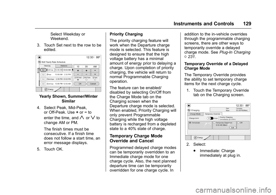 CHEVROLET BOLT EV 2017 Owners Manual Chevrolet Bolt EV Owner Manual (GMNA-Localizing-U.S./Canada/Mexico-
10122739) - 2017 - CRC - 10/3/16
Instruments and Controls 129
Select Weekday or
Weekend.
3. Touch Set next to the row to be edited.
CHEVROLET BOLT EV 2017 Owners Manual Chevrolet Bolt EV Owner Manual (GMNA-Localizing-U.S./Canada/Mexico-
10122739) - 2017 - CRC - 10/3/16
Instruments and Controls 129
Select Weekday or
Weekend.
3. Touch Set next to the row to be edited.