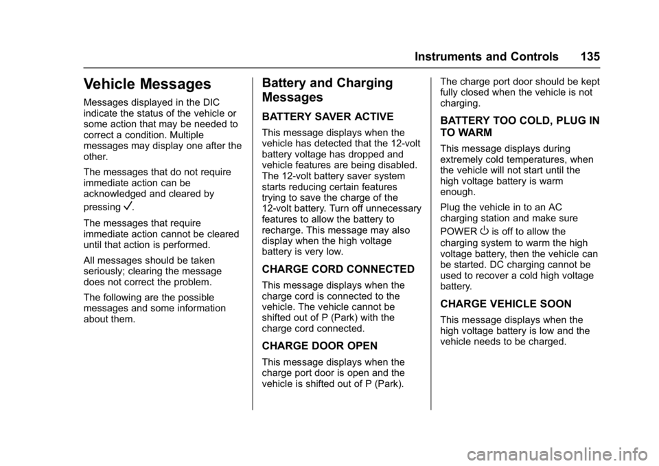 CHEVROLET BOLT EV 2017 Owners Manual Chevrolet Bolt EV Owner Manual (GMNA-Localizing-U.S./Canada/Mexico-
10122739) - 2017 - CRC - 10/3/16
Instruments and Controls 135
Vehicle Messages
Messages displayed in the DIC
indicate the status of CHEVROLET BOLT EV 2017 Owners Manual Chevrolet Bolt EV Owner Manual (GMNA-Localizing-U.S./Canada/Mexico-
10122739) - 2017 - CRC - 10/3/16
Instruments and Controls 135
Vehicle Messages
Messages displayed in the DIC
indicate the status of