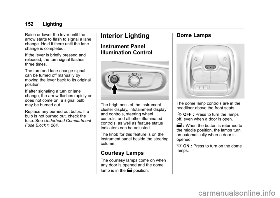 CHEVROLET BOLT EV 2017 Owners Manual Chevrolet Bolt EV Owner Manual (GMNA-Localizing-U.S./Canada/Mexico-
10122739) - 2017 - CRC - 10/3/16
152 Lighting
Raise or lower the lever until the
arrow starts to flash to signal a lane
change. Hold CHEVROLET BOLT EV 2017 Owners Manual Chevrolet Bolt EV Owner Manual (GMNA-Localizing-U.S./Canada/Mexico-
10122739) - 2017 - CRC - 10/3/16
152 Lighting
Raise or lower the lever until the
arrow starts to flash to signal a lane
change. Hold