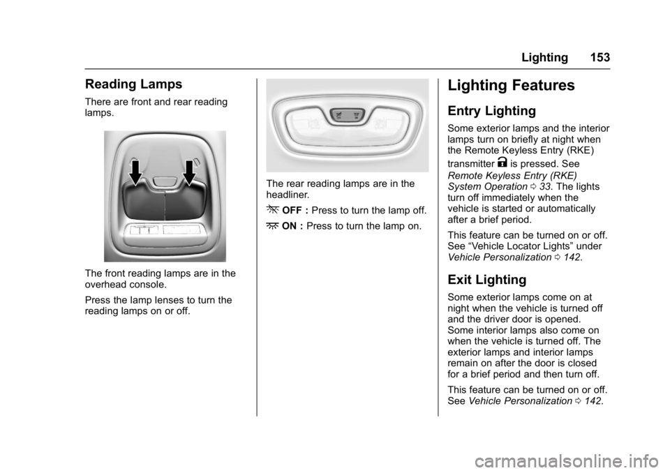 CHEVROLET BOLT EV 2017 Owners Manual Chevrolet Bolt EV Owner Manual (GMNA-Localizing-U.S./Canada/Mexico-
10122739) - 2017 - CRC - 10/3/16
Lighting 153
Reading Lamps
There are front and rear reading
lamps.
The front reading lamps are in t CHEVROLET BOLT EV 2017 Owners Manual Chevrolet Bolt EV Owner Manual (GMNA-Localizing-U.S./Canada/Mexico-
10122739) - 2017 - CRC - 10/3/16
Lighting 153
Reading Lamps
There are front and rear reading
lamps.
The front reading lamps are in t