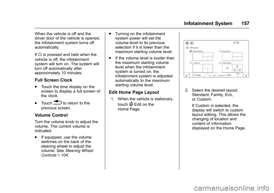 CHEVROLET BOLT EV 2017 Owners Manual Chevrolet Bolt EV Owner Manual (GMNA-Localizing-U.S./Canada/Mexico-
10122739) - 2017 - CRC - 10/3/16
Infotainment System 157
When the vehicle is off and the
driver door of the vehicle is opened,
the i CHEVROLET BOLT EV 2017 Owners Manual Chevrolet Bolt EV Owner Manual (GMNA-Localizing-U.S./Canada/Mexico-
10122739) - 2017 - CRC - 10/3/16
Infotainment System 157
When the vehicle is off and the
driver door of the vehicle is opened,
the i