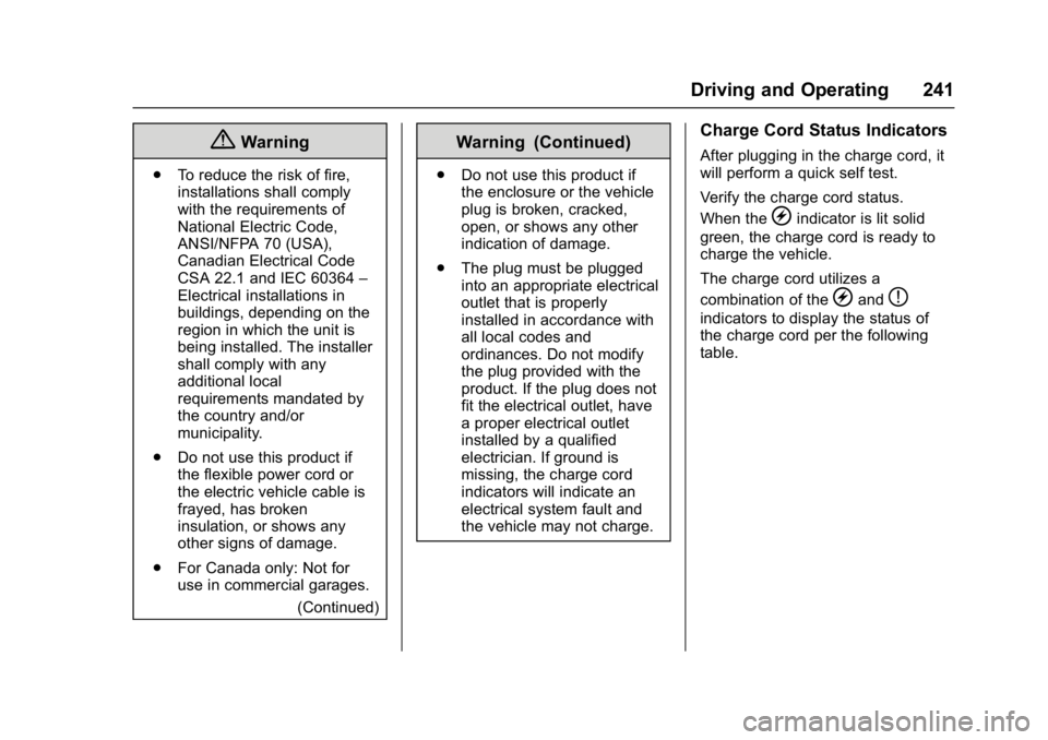 CHEVROLET BOLT EV 2017 Owners Manual Chevrolet Bolt EV Owner Manual (GMNA-Localizing-U.S./Canada/Mexico-
10122739) - 2017 - CRC - 10/3/16
Driving and Operating 241
{Warning
.To reduce the risk of fire,
installations shall comply
with the CHEVROLET BOLT EV 2017 Owners Manual Chevrolet Bolt EV Owner Manual (GMNA-Localizing-U.S./Canada/Mexico-
10122739) - 2017 - CRC - 10/3/16
Driving and Operating 241
{Warning
.To reduce the risk of fire,
installations shall comply
with the