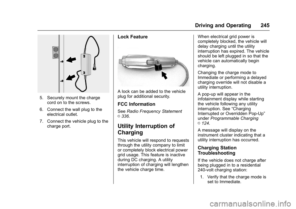 CHEVROLET BOLT EV 2017 Owners Manual Chevrolet Bolt EV Owner Manual (GMNA-Localizing-U.S./Canada/Mexico-
10122739) - 2017 - CRC - 10/3/16
Driving and Operating 245
5. Securely mount the chargecord on to the screws.
6. Connect the wall pl CHEVROLET BOLT EV 2017 Owners Manual Chevrolet Bolt EV Owner Manual (GMNA-Localizing-U.S./Canada/Mexico-
10122739) - 2017 - CRC - 10/3/16
Driving and Operating 245
5. Securely mount the chargecord on to the screws.
6. Connect the wall pl