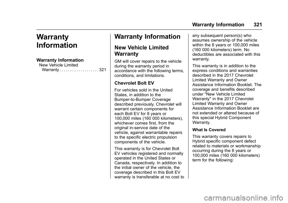 CHEVROLET BOLT EV 2017 Owners Manual Chevrolet Bolt EV Owner Manual (GMNA-Localizing-U.S./Canada/Mexico-
10122739) - 2017 - CRC - 10/3/16
Warranty Information 321
Warranty
Information
Warranty Information
New Vehicle LimitedWarranty . . CHEVROLET BOLT EV 2017 Owners Manual Chevrolet Bolt EV Owner Manual (GMNA-Localizing-U.S./Canada/Mexico-
10122739) - 2017 - CRC - 10/3/16
Warranty Information 321
Warranty
Information
Warranty Information
New Vehicle LimitedWarranty . .
