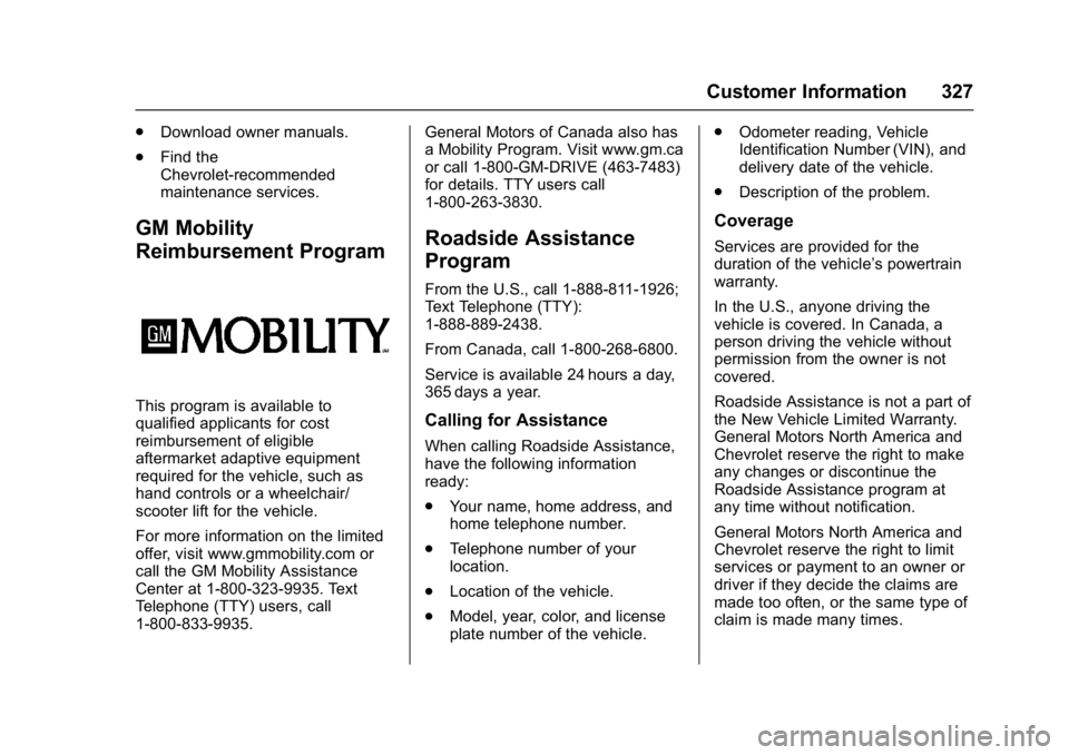 CHEVROLET BOLT EV 2017 Owners Manual Chevrolet Bolt EV Owner Manual (GMNA-Localizing-U.S./Canada/Mexico-
10122739) - 2017 - CRC - 10/3/16
Customer Information 327
.Download owner manuals.
. Find the
Chevrolet-recommended
maintenance serv CHEVROLET BOLT EV 2017 Owners Manual Chevrolet Bolt EV Owner Manual (GMNA-Localizing-U.S./Canada/Mexico-
10122739) - 2017 - CRC - 10/3/16
Customer Information 327
.Download owner manuals.
. Find the
Chevrolet-recommended
maintenance serv