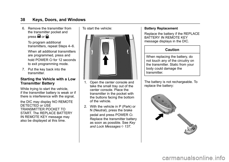 CHEVROLET BOLT EV 2017 Owners Manual Chevrolet Bolt EV Owner Manual (GMNA-Localizing-U.S./Canada/Mexico-
10122739) - 2017 - CRC - 10/3/16
38 Keys, Doors, and Windows
6. Remove the transmitter fromthe transmitter pocket and
press
KorQ.
To CHEVROLET BOLT EV 2017 Owners Manual Chevrolet Bolt EV Owner Manual (GMNA-Localizing-U.S./Canada/Mexico-
10122739) - 2017 - CRC - 10/3/16
38 Keys, Doors, and Windows
6. Remove the transmitter fromthe transmitter pocket and
press
KorQ.
To