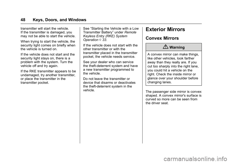 CHEVROLET BOLT EV 2017 Owners Manual Chevrolet Bolt EV Owner Manual (GMNA-Localizing-U.S./Canada/Mexico-
10122739) - 2017 - CRC - 10/3/16
48 Keys, Doors, and Windows
transmitter will start the vehicle.
If the transmitter is damaged, you
CHEVROLET BOLT EV 2017 Owners Manual Chevrolet Bolt EV Owner Manual (GMNA-Localizing-U.S./Canada/Mexico-
10122739) - 2017 - CRC - 10/3/16
48 Keys, Doors, and Windows
transmitter will start the vehicle.
If the transmitter is damaged, you