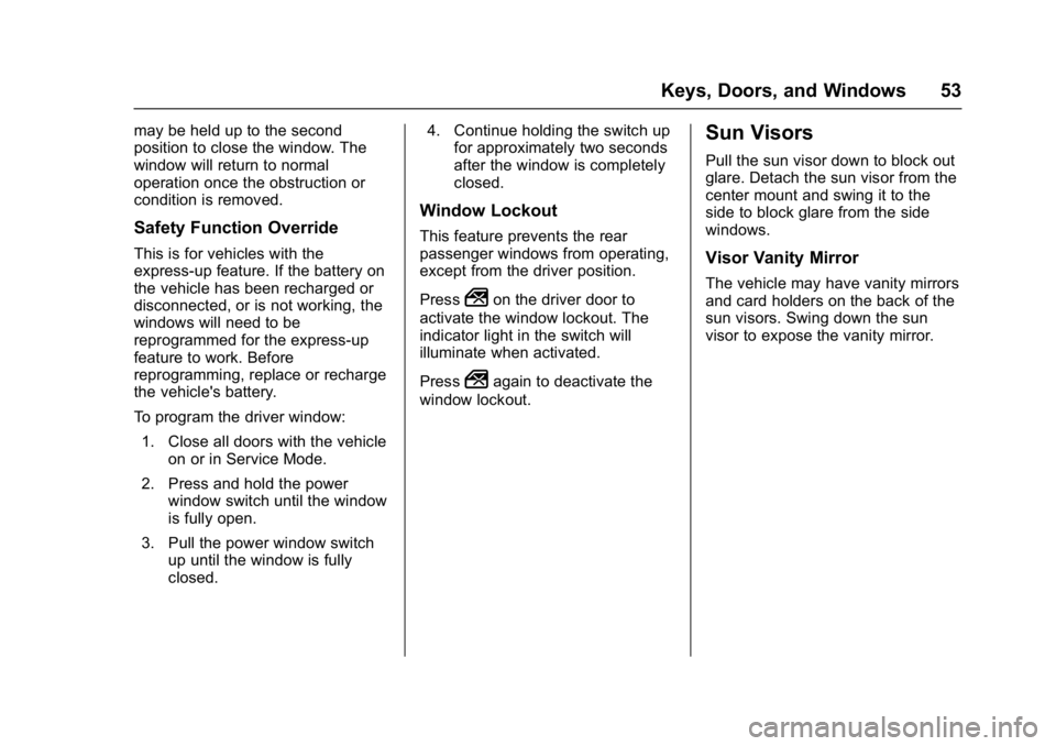 CHEVROLET BOLT EV 2017 Owners Manual Chevrolet Bolt EV Owner Manual (GMNA-Localizing-U.S./Canada/Mexico-
10122739) - 2017 - CRC - 10/3/16
Keys, Doors, and Windows 53
may be held up to the second
position to close the window. The
window w CHEVROLET BOLT EV 2017 Owners Manual Chevrolet Bolt EV Owner Manual (GMNA-Localizing-U.S./Canada/Mexico-
10122739) - 2017 - CRC - 10/3/16
Keys, Doors, and Windows 53
may be held up to the second
position to close the window. The
window w