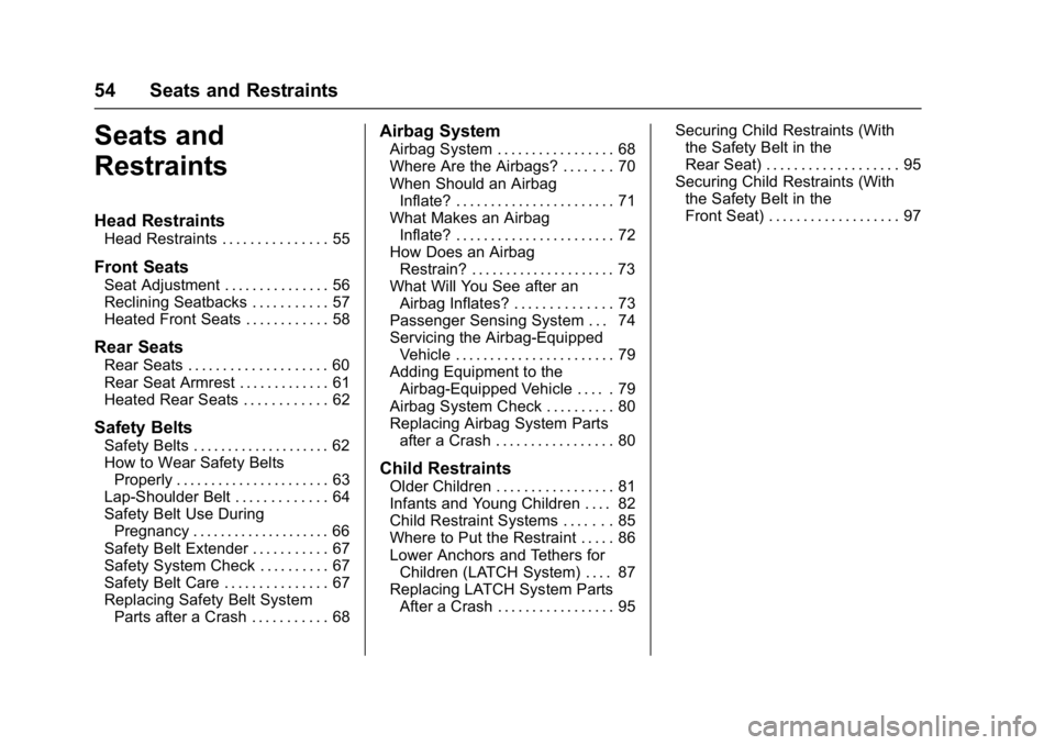 CHEVROLET BOLT EV 2017 Owners Manual Chevrolet Bolt EV Owner Manual (GMNA-Localizing-U.S./Canada/Mexico-
10122739) - 2017 - CRC - 10/3/16
54 Seats and Restraints
Seats and
Restraints
Head Restraints
Head Restraints . . . . . . . . . . . CHEVROLET BOLT EV 2017 Owners Manual Chevrolet Bolt EV Owner Manual (GMNA-Localizing-U.S./Canada/Mexico-
10122739) - 2017 - CRC - 10/3/16
54 Seats and Restraints
Seats and
Restraints
Head Restraints
Head Restraints . . . . . . . . . . .
