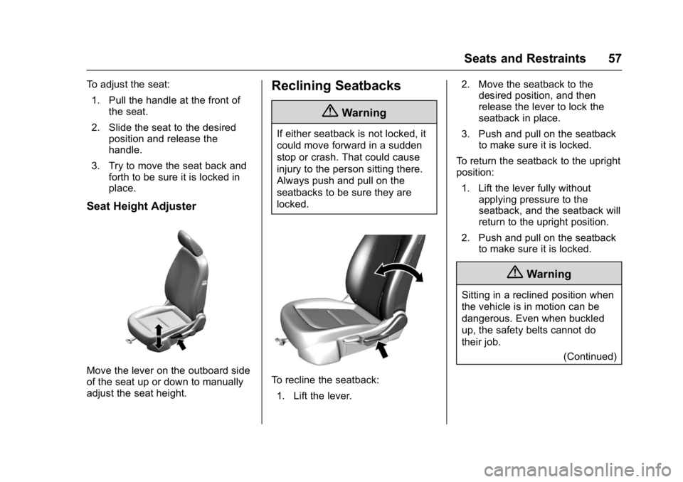 CHEVROLET BOLT EV 2017 Owners Manual Chevrolet Bolt EV Owner Manual (GMNA-Localizing-U.S./Canada/Mexico-
10122739) - 2017 - CRC - 10/3/16
Seats and Restraints 57
To adjust the seat:1. Pull the handle at the front of the seat.
2. Slide th CHEVROLET BOLT EV 2017 Owners Manual Chevrolet Bolt EV Owner Manual (GMNA-Localizing-U.S./Canada/Mexico-
10122739) - 2017 - CRC - 10/3/16
Seats and Restraints 57
To adjust the seat:1. Pull the handle at the front of the seat.
2. Slide th