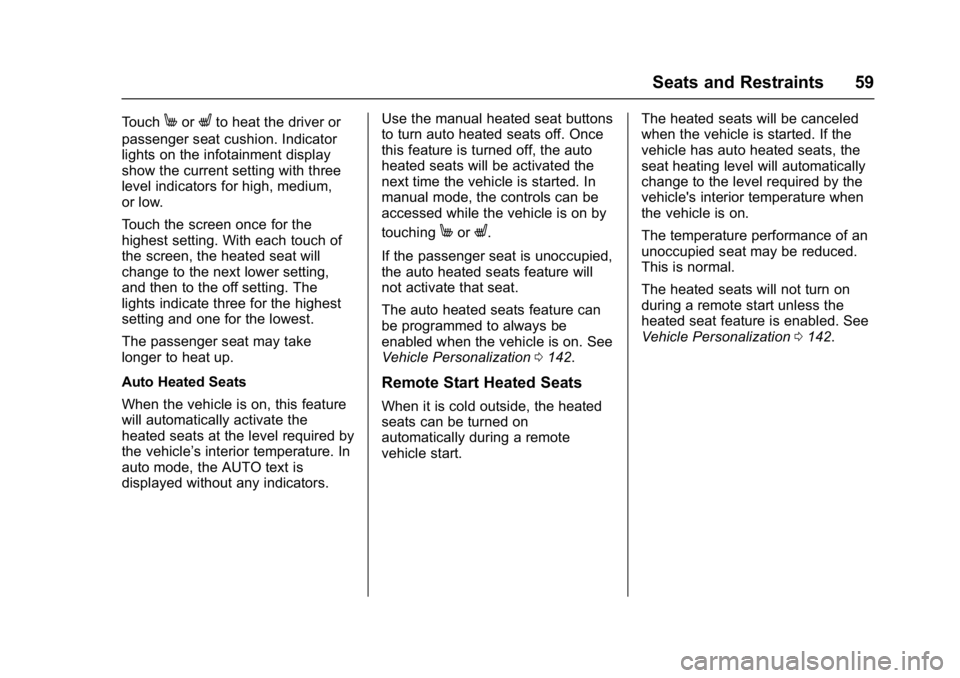 CHEVROLET BOLT EV 2017 Owners Manual Chevrolet Bolt EV Owner Manual (GMNA-Localizing-U.S./Canada/Mexico-
10122739) - 2017 - CRC - 10/3/16
Seats and Restraints 59
TouchMorLto heat the driver or
passenger seat cushion. Indicator
lights on CHEVROLET BOLT EV 2017 Owners Manual Chevrolet Bolt EV Owner Manual (GMNA-Localizing-U.S./Canada/Mexico-
10122739) - 2017 - CRC - 10/3/16
Seats and Restraints 59
TouchMorLto heat the driver or
passenger seat cushion. Indicator
lights on