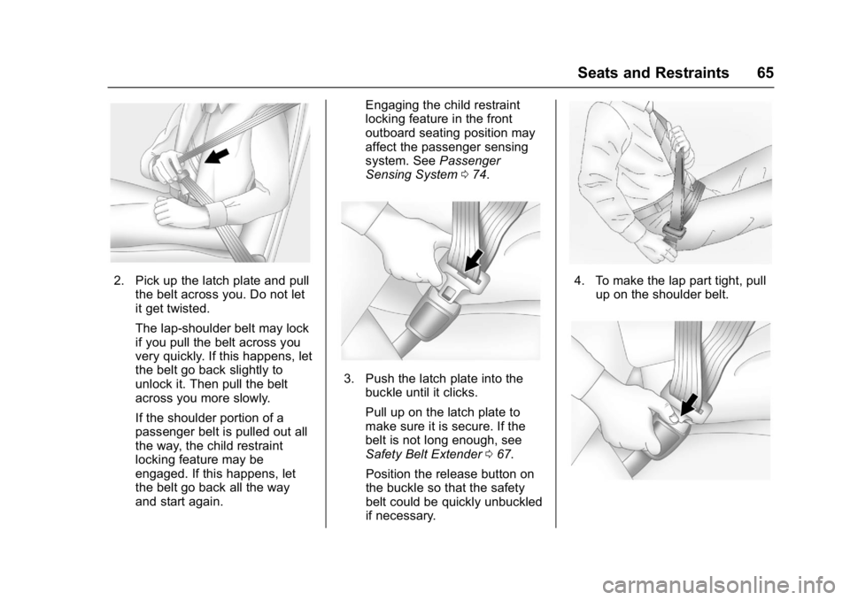 CHEVROLET BOLT EV 2017 Owners Manual Chevrolet Bolt EV Owner Manual (GMNA-Localizing-U.S./Canada/Mexico-
10122739) - 2017 - CRC - 10/3/16
Seats and Restraints 65
2. Pick up the latch plate and pullthe belt across you. Do not let
it get t CHEVROLET BOLT EV 2017 Owners Manual Chevrolet Bolt EV Owner Manual (GMNA-Localizing-U.S./Canada/Mexico-
10122739) - 2017 - CRC - 10/3/16
Seats and Restraints 65
2. Pick up the latch plate and pullthe belt across you. Do not let
it get t