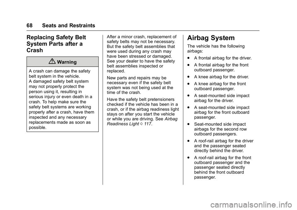 CHEVROLET BOLT EV 2017 Owners Manual Chevrolet Bolt EV Owner Manual (GMNA-Localizing-U.S./Canada/Mexico-
10122739) - 2017 - CRC - 10/3/16
68 Seats and Restraints
Replacing Safety Belt
System Parts after a
Crash
{Warning
A crash can damag CHEVROLET BOLT EV 2017 Owners Manual Chevrolet Bolt EV Owner Manual (GMNA-Localizing-U.S./Canada/Mexico-
10122739) - 2017 - CRC - 10/3/16
68 Seats and Restraints
Replacing Safety Belt
System Parts after a
Crash
{Warning
A crash can damag