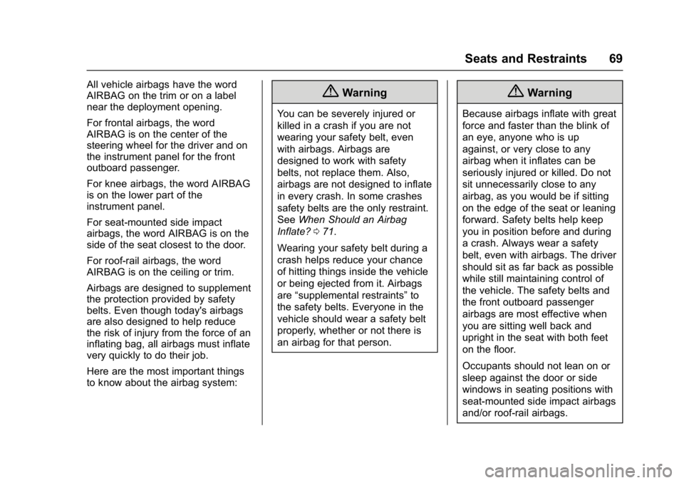 CHEVROLET BOLT EV 2017 Owners Manual Chevrolet Bolt EV Owner Manual (GMNA-Localizing-U.S./Canada/Mexico-
10122739) - 2017 - CRC - 10/3/16
Seats and Restraints 69
All vehicle airbags have the word
AIRBAG on the trim or on a label
near the CHEVROLET BOLT EV 2017 Owners Manual Chevrolet Bolt EV Owner Manual (GMNA-Localizing-U.S./Canada/Mexico-
10122739) - 2017 - CRC - 10/3/16
Seats and Restraints 69
All vehicle airbags have the word
AIRBAG on the trim or on a label
near the