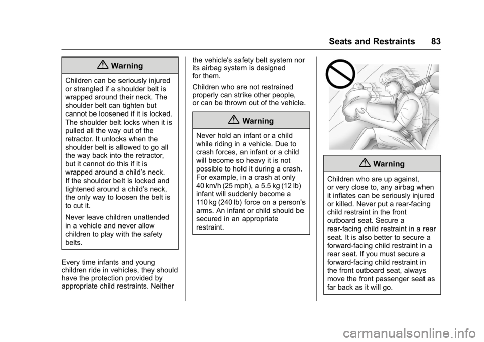 CHEVROLET BOLT EV 2017 Owners Manual Chevrolet Bolt EV Owner Manual (GMNA-Localizing-U.S./Canada/Mexico-
10122739) - 2017 - CRC - 10/3/16
Seats and Restraints 83
{Warning
Children can be seriously injured
or strangled if a shoulder belt CHEVROLET BOLT EV 2017 Owners Manual Chevrolet Bolt EV Owner Manual (GMNA-Localizing-U.S./Canada/Mexico-
10122739) - 2017 - CRC - 10/3/16
Seats and Restraints 83
{Warning
Children can be seriously injured
or strangled if a shoulder belt