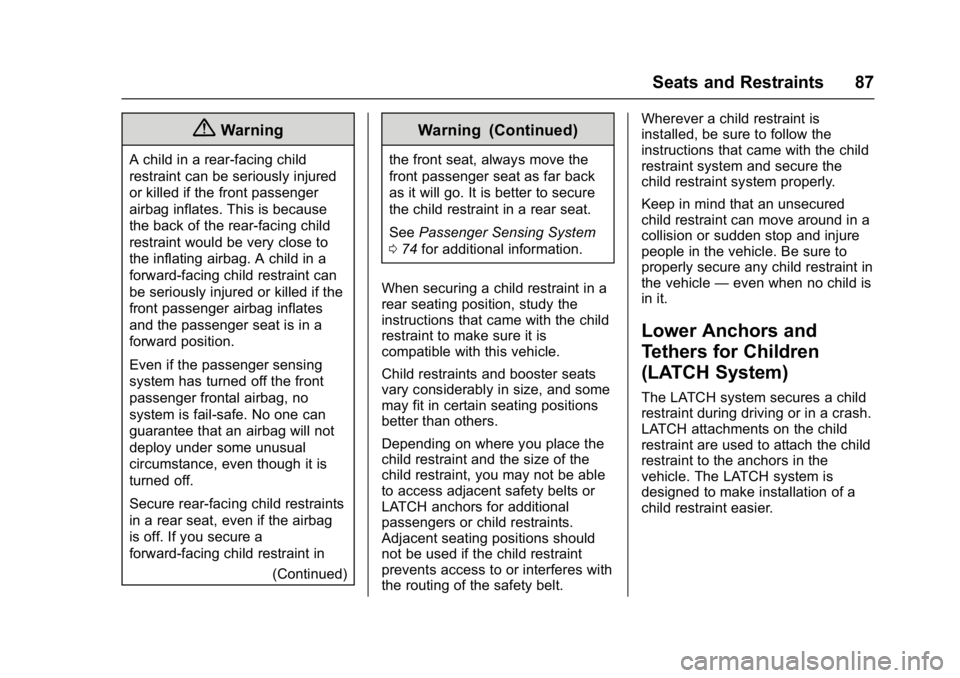 CHEVROLET BOLT EV 2017 Owners Manual Chevrolet Bolt EV Owner Manual (GMNA-Localizing-U.S./Canada/Mexico-
10122739) - 2017 - CRC - 10/3/16
Seats and Restraints 87
{Warning
A child in a rear-facing child
restraint can be seriously injured
CHEVROLET BOLT EV 2017 Owners Manual Chevrolet Bolt EV Owner Manual (GMNA-Localizing-U.S./Canada/Mexico-
10122739) - 2017 - CRC - 10/3/16
Seats and Restraints 87
{Warning
A child in a rear-facing child
restraint can be seriously injured