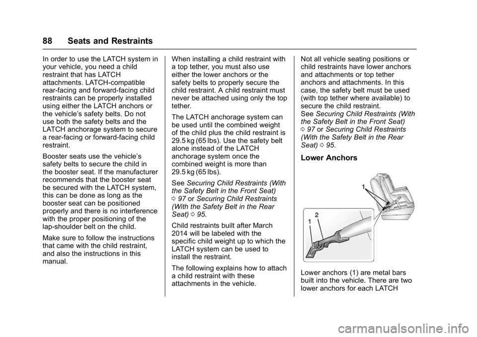 CHEVROLET BOLT EV 2017 Owners Manual Chevrolet Bolt EV Owner Manual (GMNA-Localizing-U.S./Canada/Mexico-
10122739) - 2017 - CRC - 10/3/16
88 Seats and Restraints
In order to use the LATCH system in
your vehicle, you need a child
restrain CHEVROLET BOLT EV 2017 Owners Manual Chevrolet Bolt EV Owner Manual (GMNA-Localizing-U.S./Canada/Mexico-
10122739) - 2017 - CRC - 10/3/16
88 Seats and Restraints
In order to use the LATCH system in
your vehicle, you need a child
restrain