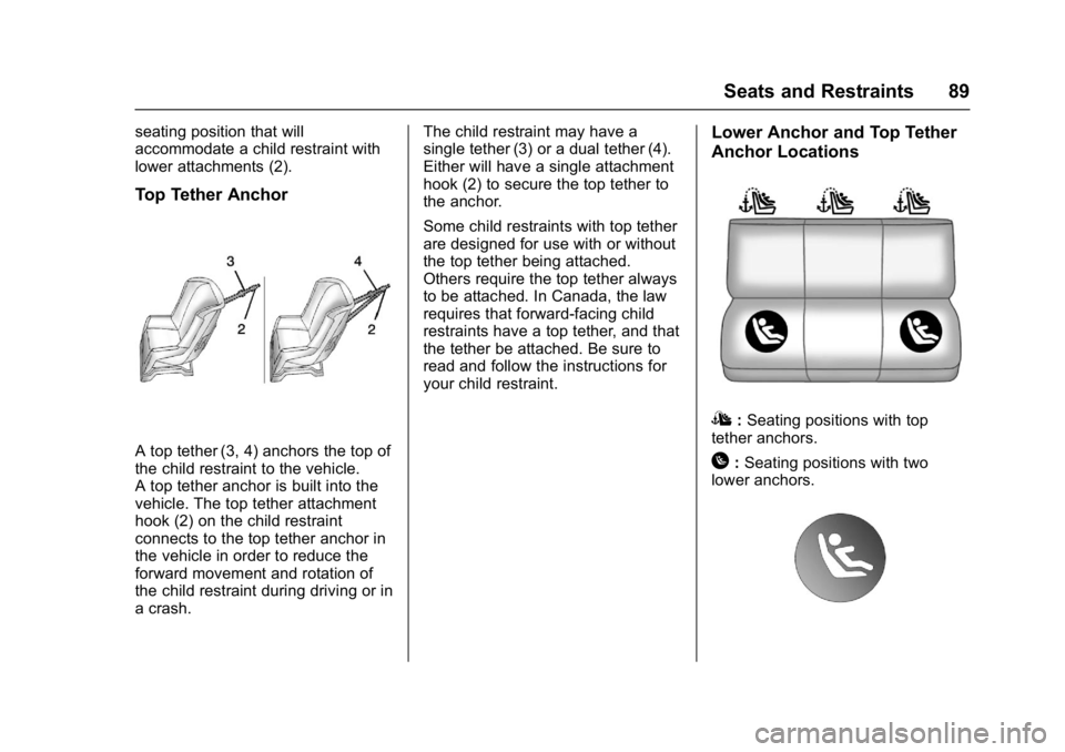 CHEVROLET BOLT EV 2017 Owners Manual Chevrolet Bolt EV Owner Manual (GMNA-Localizing-U.S./Canada/Mexico-
10122739) - 2017 - CRC - 10/3/16
Seats and Restraints 89
seating position that will
accommodate a child restraint with
lower attachm CHEVROLET BOLT EV 2017 Owners Manual Chevrolet Bolt EV Owner Manual (GMNA-Localizing-U.S./Canada/Mexico-
10122739) - 2017 - CRC - 10/3/16
Seats and Restraints 89
seating position that will
accommodate a child restraint with
lower attachm
