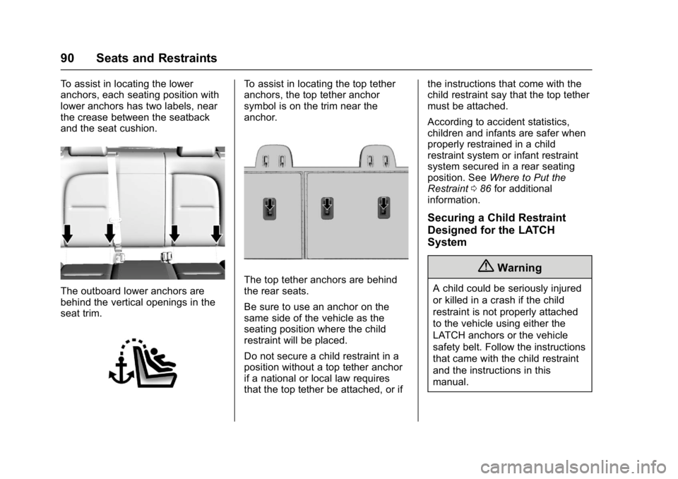 CHEVROLET BOLT EV 2017 Owners Manual Chevrolet Bolt EV Owner Manual (GMNA-Localizing-U.S./Canada/Mexico-
10122739) - 2017 - CRC - 10/3/16
90 Seats and Restraints
To assist in locating the lower
anchors, each seating position with
lower a CHEVROLET BOLT EV 2017 Owners Manual Chevrolet Bolt EV Owner Manual (GMNA-Localizing-U.S./Canada/Mexico-
10122739) - 2017 - CRC - 10/3/16
90 Seats and Restraints
To assist in locating the lower
anchors, each seating position with
lower a