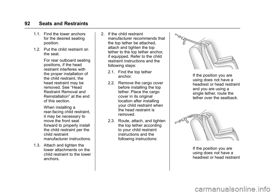 CHEVROLET BOLT EV 2017 Owners Manual Chevrolet Bolt EV Owner Manual (GMNA-Localizing-U.S./Canada/Mexico-
10122739) - 2017 - CRC - 10/3/16
92 Seats and Restraints
1.1. Find the lower anchorsfor the desired seating
position.
1.2. Put the c CHEVROLET BOLT EV 2017 Owners Manual Chevrolet Bolt EV Owner Manual (GMNA-Localizing-U.S./Canada/Mexico-
10122739) - 2017 - CRC - 10/3/16
92 Seats and Restraints
1.1. Find the lower anchorsfor the desired seating
position.
1.2. Put the c