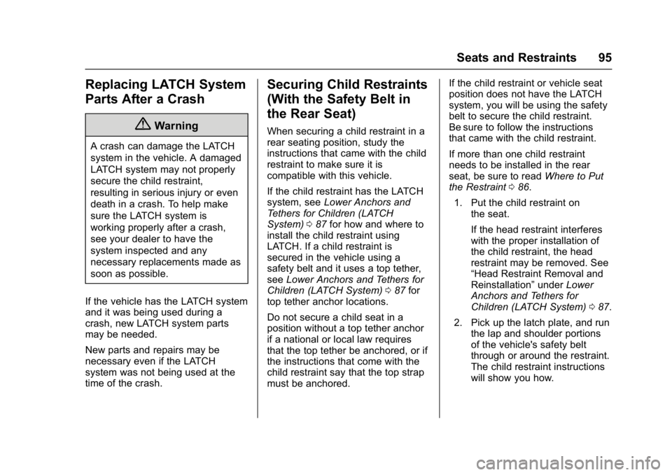 CHEVROLET BOLT EV 2017 Owners Manual Chevrolet Bolt EV Owner Manual (GMNA-Localizing-U.S./Canada/Mexico-
10122739) - 2017 - CRC - 10/3/16
Seats and Restraints 95
Replacing LATCH System
Parts After a Crash
{Warning
A crash can damage the CHEVROLET BOLT EV 2017 Owners Manual Chevrolet Bolt EV Owner Manual (GMNA-Localizing-U.S./Canada/Mexico-
10122739) - 2017 - CRC - 10/3/16
Seats and Restraints 95
Replacing LATCH System
Parts After a Crash
{Warning
A crash can damage the