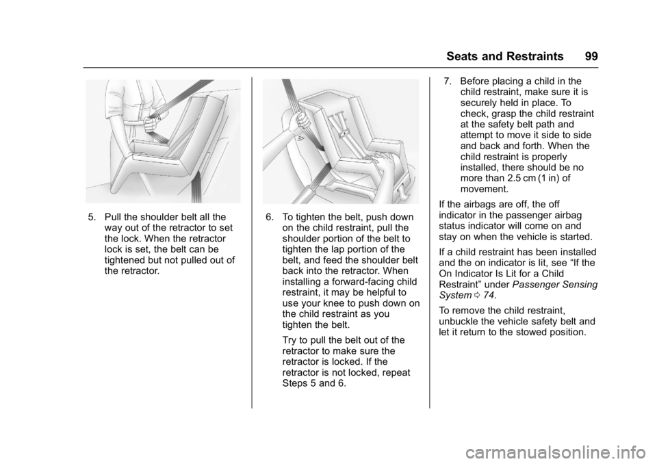 CHEVROLET BOLT EV 2017 Owners Manual Chevrolet Bolt EV Owner Manual (GMNA-Localizing-U.S./Canada/Mexico-
10122739) - 2017 - CRC - 10/3/16
Seats and Restraints 99
5. Pull the shoulder belt all theway out of the retractor to set
the lock. CHEVROLET BOLT EV 2017 Owners Manual Chevrolet Bolt EV Owner Manual (GMNA-Localizing-U.S./Canada/Mexico-
10122739) - 2017 - CRC - 10/3/16
Seats and Restraints 99
5. Pull the shoulder belt all theway out of the retractor to set
the lock.