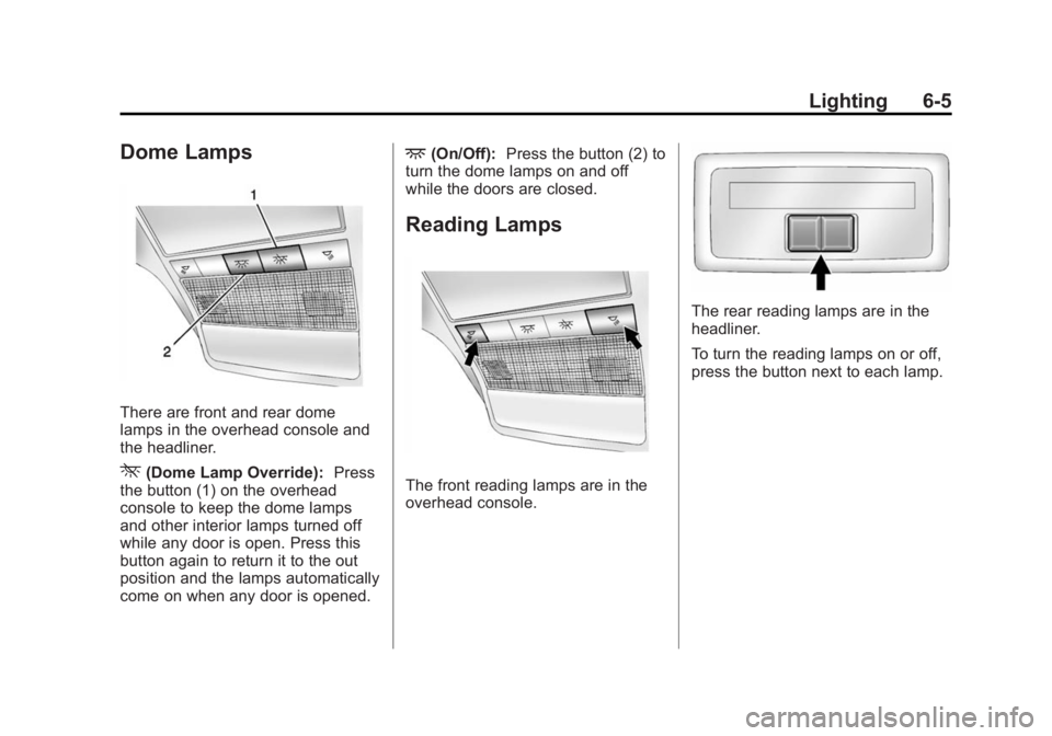 CHEVROLET CAPTIVA SPORT 2015  Owners Manual Black plate (5,1)Chevrolet Captiva Sport Owner Manual (GMNA-Localizing-U.S./Mexico-
7576028) - 2015 - First Edition - 3/21/14
Lighting 6-5
Dome Lamps
There are front and rear dome
lamps in the overhea
