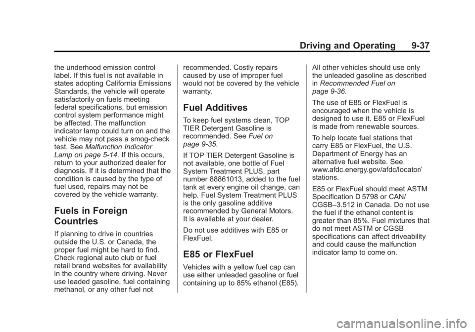 CHEVROLET CAPTIVA SPORT 2014 Owners Manual Black plate (37,1)Chevrolet Captiva Sport Owner Manual (GMNA-Localizing-U.S./Mexico-
6014141) - 2014 - crc - 8/13/13
Driving and Operating 9-37
the underhood emission control
label. If this fuel is no CHEVROLET CAPTIVA SPORT 2014 Owners Manual Black plate (37,1)Chevrolet Captiva Sport Owner Manual (GMNA-Localizing-U.S./Mexico-
6014141) - 2014 - crc - 8/13/13
Driving and Operating 9-37
the underhood emission control
label. If this fuel is no