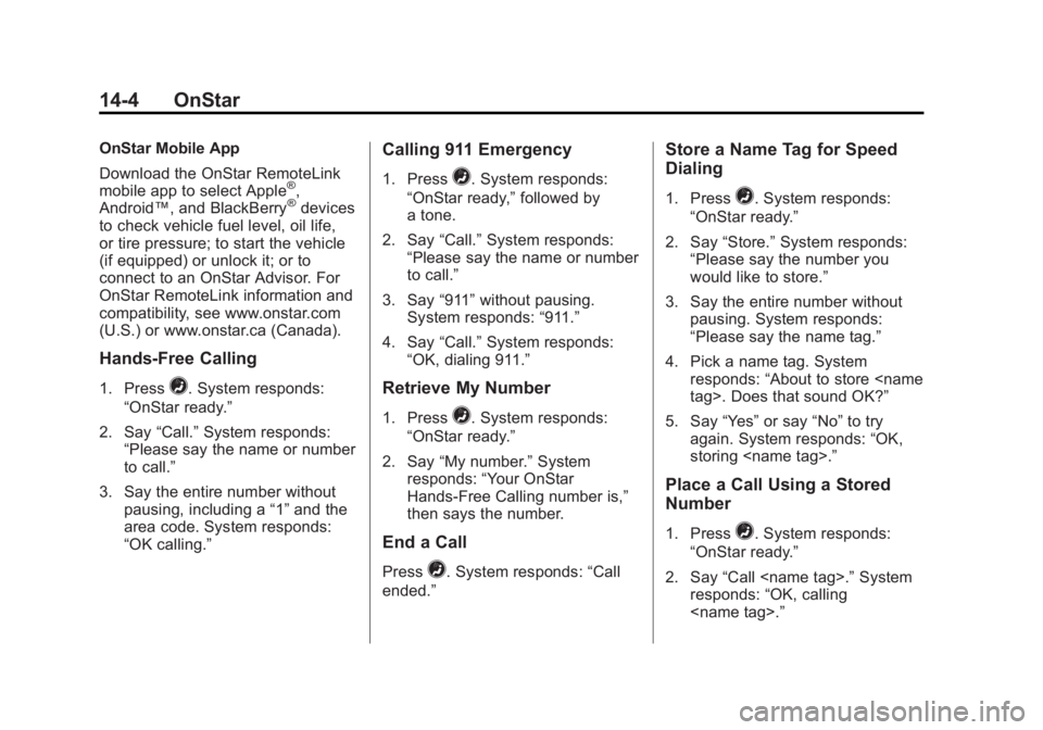 CHEVROLET CAPTIVA SPORT 2014 Owners Manual Black plate (4,1)Chevrolet Captiva Sport Owner Manual (GMNA-Localizing-U.S./Mexico-
6014141) - 2014 - crc - 8/13/13
14-4 OnStar
OnStar Mobile App
Download the OnStar RemoteLink
mobile app to select Ap CHEVROLET CAPTIVA SPORT 2014 Owners Manual Black plate (4,1)Chevrolet Captiva Sport Owner Manual (GMNA-Localizing-U.S./Mexico-
6014141) - 2014 - crc - 8/13/13
14-4 OnStar
OnStar Mobile App
Download the OnStar RemoteLink
mobile app to select Ap