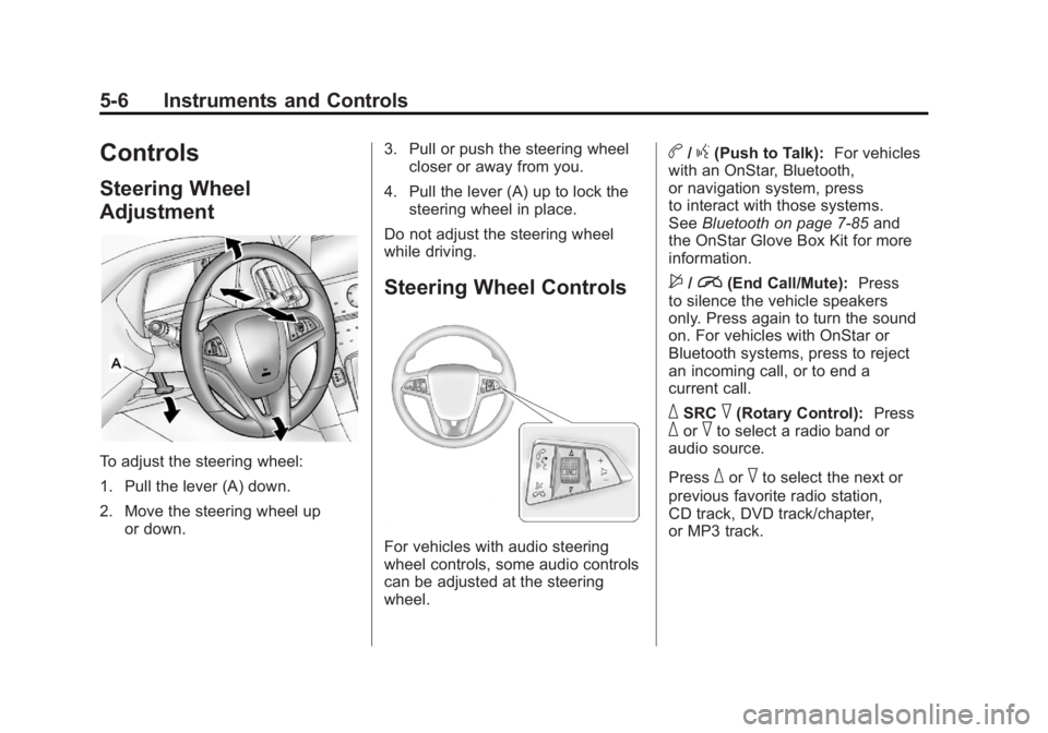 CHEVROLET VOLT 2011 Owners Manual Black plate (6,1)Chevrolet Volt Owner Manual - 2011
5-6 Instruments and Controls
Controls
Steering Wheel
Adjustment
To adjust the steering wheel:
1. Pull the lever (A) down.
2. Move the steering wheel CHEVROLET VOLT 2011 Owners Manual Black plate (6,1)Chevrolet Volt Owner Manual - 2011
5-6 Instruments and Controls
Controls
Steering Wheel
Adjustment
To adjust the steering wheel:
1. Pull the lever (A) down.
2. Move the steering wheel