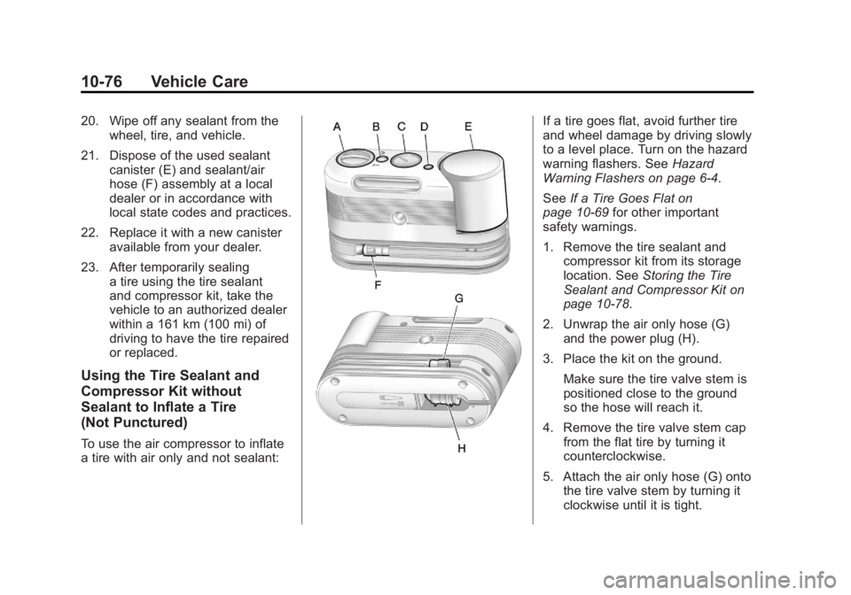 CHEVROLET VOLT 2011  Owners Manual Black plate (76,1)Chevrolet Volt Owner Manual - 2011
10-76 Vehicle Care
20. Wipe off any sealant from thewheel, tire, and vehicle.
21. Dispose of the used sealant canister (E) and sealant/air
hose (F)