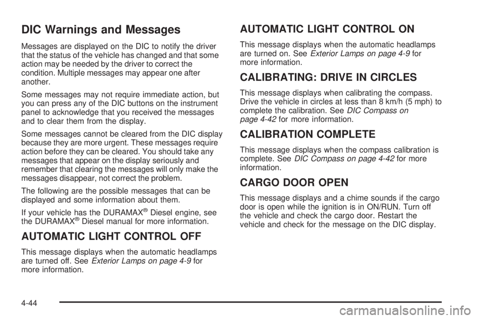 CHEVROLET EXPRESS 2010  Owners Manual DIC Warnings and Messages
Messages are displayed on the DIC to notify the driver
that the status of the vehicle has changed and that some
action may be needed by the driver to correct the
condition. M