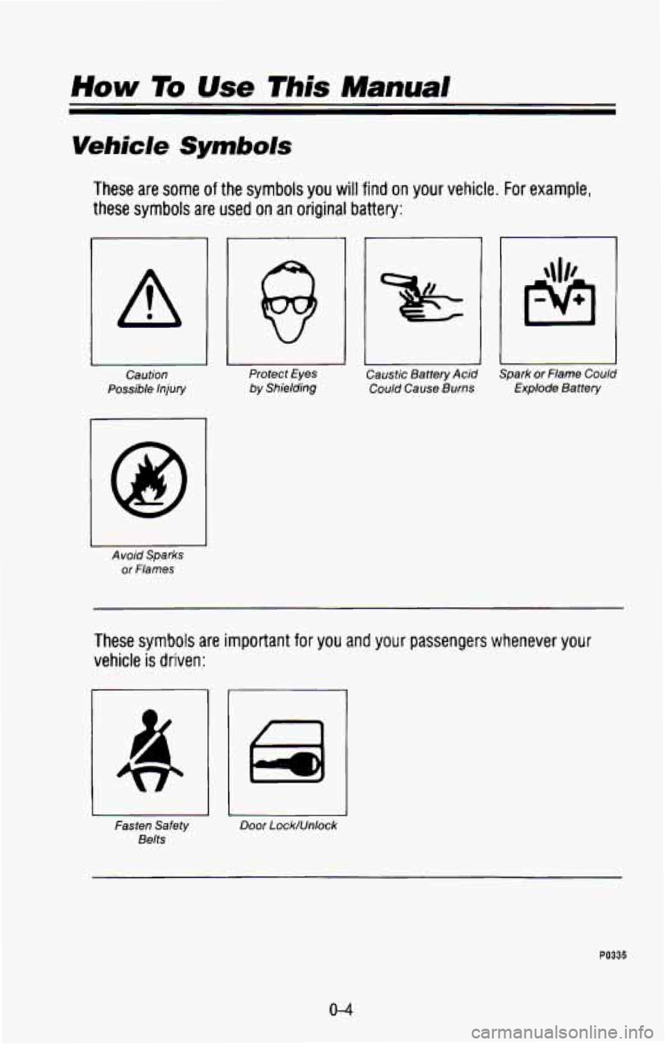 CHEVROLET BLAZER 1993  Owners Manual Vehicle Symbols 
These  are  some of the symbols you will find on your vehicle.  For example. 
these  symbols  are  used 
on an  original  battery: 
I 11 
Caution  Protect  Eyes 
Possible 
Injury by S
